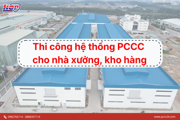Thi công hệ thống phòng cháy chữa cháy cho nhà xưởng, kho hàng