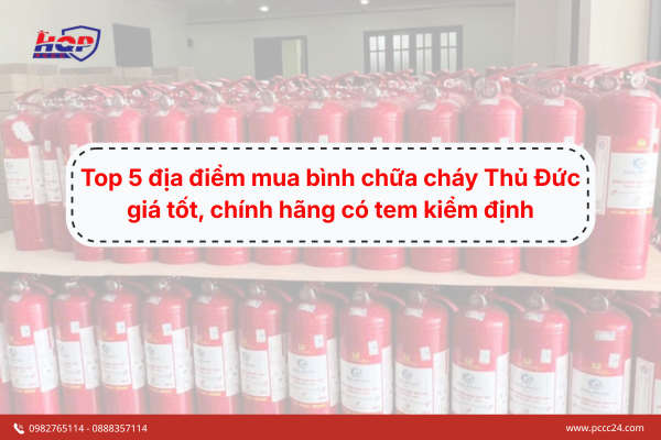 Top 5 địa điểm mua bình chữa cháy Thủ Đức giá tốt, chính hãng có tem kiểm định